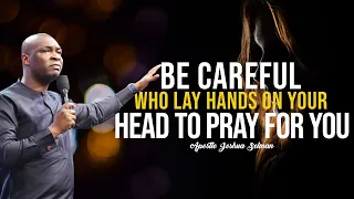BECAREFUL WHO LAY HANDS ON YOUR HEAD TO PRAY FOR YOU | APOSTLE JOSHUA SELMAN