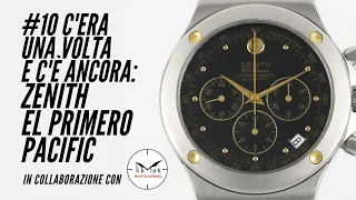 #10 C'era una VOLTA e c'è ANCORA: ZENITH EL PRIMERO PACIFIC