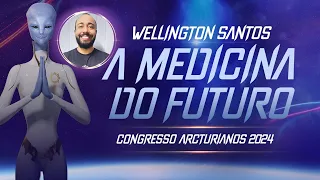 A Medicina do Futuro | Wellington Santos | Congresso Arcturianos 2024