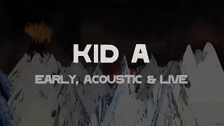 Radiohead - Kid A - Early, Acoustic & Live