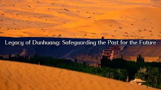 Legacy of Dunhuang: Safeguarding the past for the future