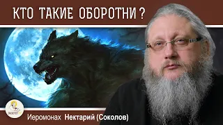 КТО ТАКИЕ ОБОРОТНИ?  Иеромонах Нектарий (Соколов)