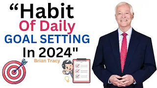 Brian Tracy ~ Habit of Daily Goal Setting In 2024