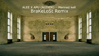 ALEE X APU (ALEXÉK) – Menned kell _ BraKeLoSt Remix