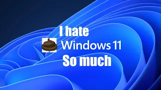 I hate windows 11 so much