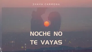 NOCHE NO TE VAYAS - Shava Carmona