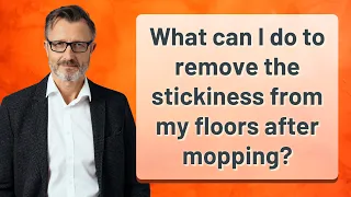 What can I do to remove the stickiness from my floors after mopping?