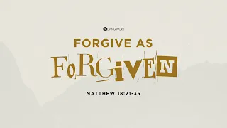 “Forgive as Forgiven” (Matthew 18:21-34) Pastor Mel Caparros October 15, 2023 Sunday Service