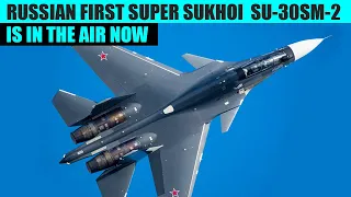 Russia's First Super Sukhoi SU-30SM-2 is in the Air Now with New Advanced features | AOD