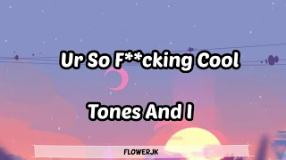 Ur So F**cking Cool - Tones And I (Lyrics)