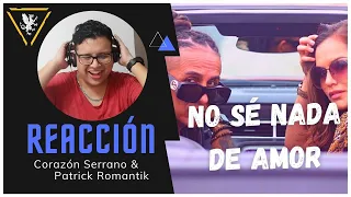 CORAZON SERRANO & PATRICK ROMANTIK - NO SÉ NADA DE AMOR | REACCION