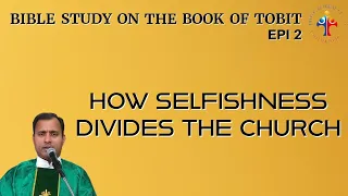 Bible Study on the book of Tobit: How selfishness divides the church - Fr Joseph Edattu VC