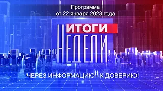 Информационно-аналитическая программа «Итоги Недели», воскресенье 22 января 2023 года