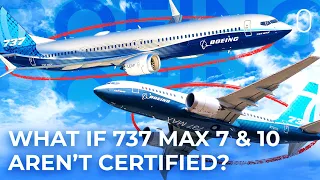 What Happens If Boeing Doesn’t Certify The 737 MAX 7 & 10 This Year?