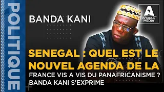 SENEGAL : QUEL EST LE NOUVEL AGENDA DE LA FRANCE VIS A VIS DU PANAFRICANISME ? BANDA KANI S'EXPRIME