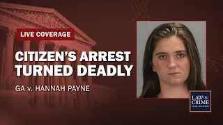 Citizen’s Arrest Turned Deadly — GA v. Hannah Payne — Day Three