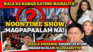 NOONTIME SHOW, MAGPAPAALAM NA!🔴GERALD ANDERSON,SUMAGOT SA ISYUNG ENGAGED NA SILA NI JULIA BARRETTO!