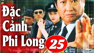Đặc Cảnh Phi Long - Tập 25 | Phim Hành Động Trung Quốc Hay Nhất - Thuyết Minh