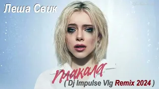 Леша Свик - Плакала ( Dj Impulse Vlg Remix 2024 )