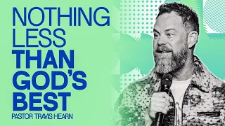 Never Settle For Less Than God’s Best | Pastor Travis Hearn | Impact Church