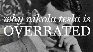 Why Nikola Tesla is Overrated