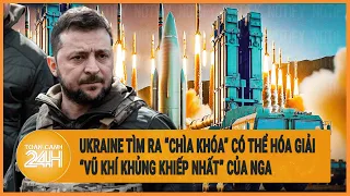 Ukraine tìm ra “chìa khóa” có thể hóa giải “vũ khí khủng khiếp nhất” của Nga