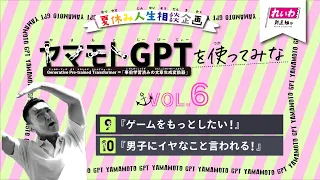 【ゲームをもっとしたい！・男子にイヤなこと言われる！】ヤマモトGPTを使ってみな VOL.6【夏休み人生相談】