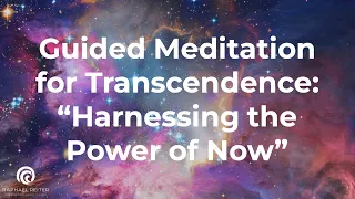 Guided Meditation for Transcendence: "Harnessing the Power of Now"