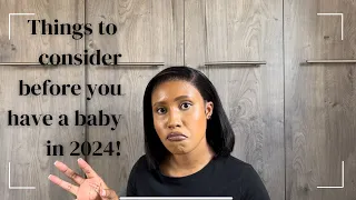 THINGS TO CONSIDER BEFORE YOU HAVE A BABY IN 2024 | Part 1