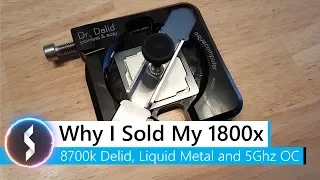 Why I Sold My Ryzen 7 1800x - Core i7 8700k Delid, Liquid Metal and 5GHz Overclock