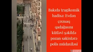 Bakıda tragikomik hadisə: Evdən çıxmaq qadağasını kütləvi şəkildə pozan sakinlərə polis müdaxiləsi