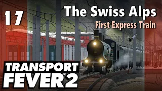 Transport Fever 2 | Modded Freeplay - The Swiss Alps #17: First Express Train