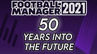 Football Manager 2021 50 Years Into The Future?!?!?!?!