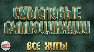 СМЫСЛОВЫЕ ГАЛЛЮЦИНАЦИИ ✪ ЛУЧШИЕ ПЕСНИ ✪ ВСЕ ХИТЫ ✪ THE BEST RUSSIAN ROCK SONGS ✪