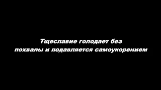 Тщеславие голодает без похвалы и подавляется самоукорением