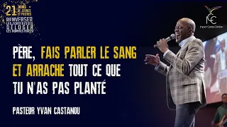 J15- PÈRE, FAIS PARLER LE SANG ET ARRACHE TOUT CE QUE TU N'AS PAS PLANTÉ | Ps Yvan Castanou