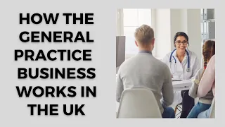 How the general practice business works in the UK.