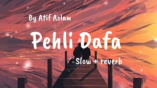 Pehli Dafa (slow and reverb) lofi song || #atifaslam || #atifaslamsong || #lofisong