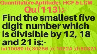 Q113 | Find the smallest five digit  number which is divisible by 12, 18 and 21 is | HCF and LCM