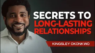 Secrets to Long-Lasting Relationships | Kingsley Okonkwo