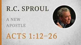 A New Apostle (Acts 1:12–26) — A Sermon by R.C. Sproul