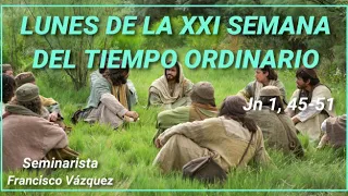 Lunes 24 de agosto del 2020 Reflexión del Santo Evangelio según San Juan 1,45-51.