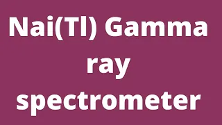 Nai(Tl) Gamma ray spectrometer lecture 09