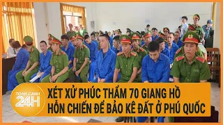 Xét xử phúc thẩm 70 giang hồ hỗn chiến để bảo kê đất ở Phú Quốc