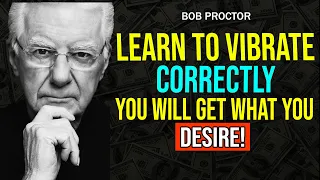 LEARN TO VIBRATE CORRECTLY - Anything Can Be Created With The Right Energy - Bob Proctor