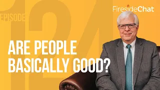 Fireside Chat Ep. 124 — Are People Basically Good? | Fireside Chat