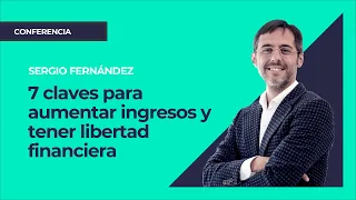 7 claves para aumentar ingresos y tener libertad financiera⎮Sergio Fernández