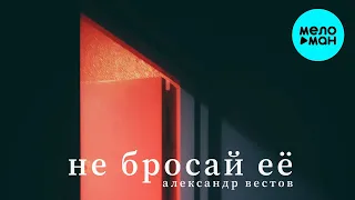 Александр Вестов - Не бросай её (Single 2021)