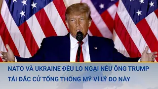 NATO và Ukraine đều lo ngại nếu ông Trump tái đắc cử Tổng thống Mỹ vì lý do này | Cuộc sống 24h