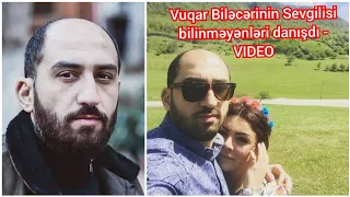 Vuqar Bilecerinin sevgilisi Vuqar haqqinda hec kesin bilmediklerini danisdi - Video